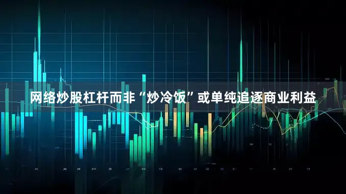 网络炒股杠杆而非“炒冷饭”或单纯追逐商业利益