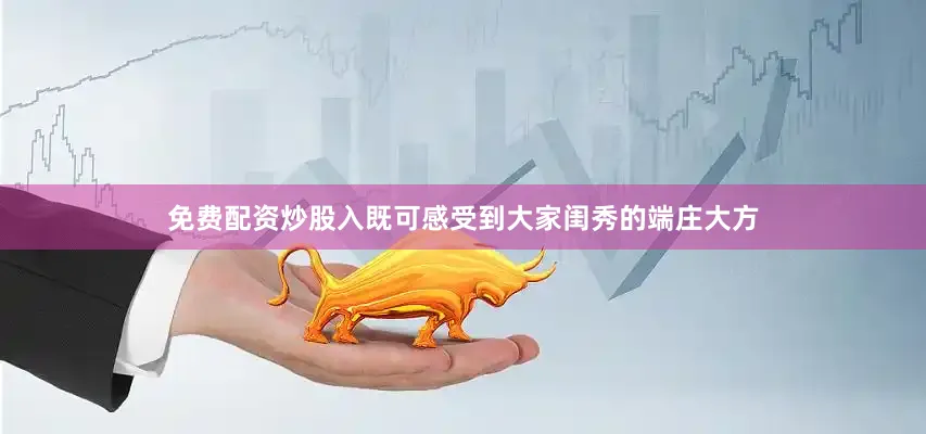 免费配资炒股入既可感受到大家闺秀的端庄大方